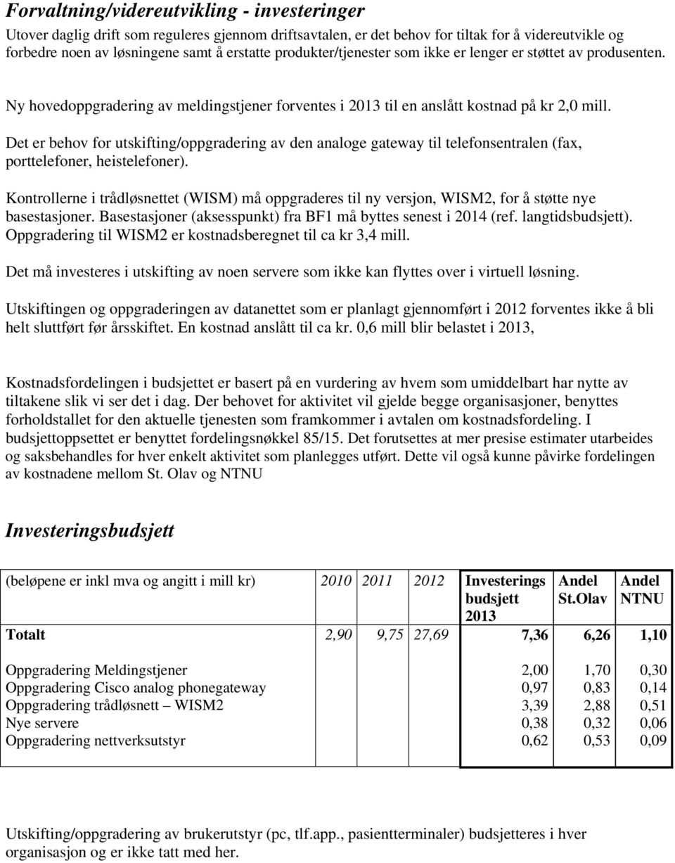 Det er behov for utskifting/oppgradering av den analoge gateway til telefonsentralen (fax, porttelefoner, heistelefoner).