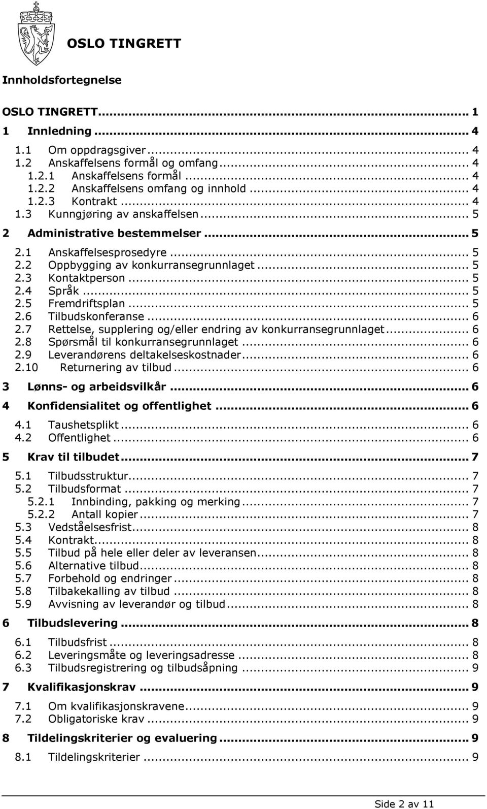 .. 5 2.6 Tilbudskonferanse... 6 2.7 Rettelse, supplering og/eller endring av konkurransegrunnlaget... 6 2.8 Spørsmål til konkurransegrunnlaget... 6 2.9 Leverandørens deltakelseskostnader... 6 2.10 Returnering av tilbud.