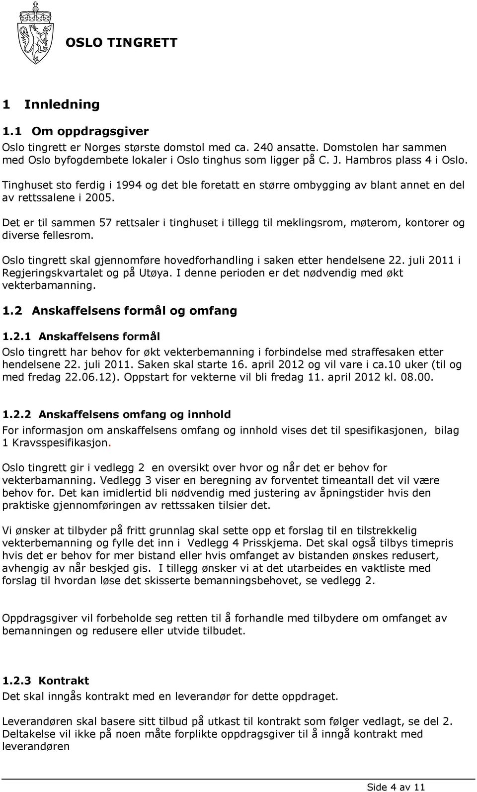 Det er til sammen 57 rettsaler i tinghuset i tillegg til meklingsrom, møterom, kontorer og diverse fellesrom. Oslo tingrett skal gjennomføre hovedforhandling i saken etter hendelsene 22.