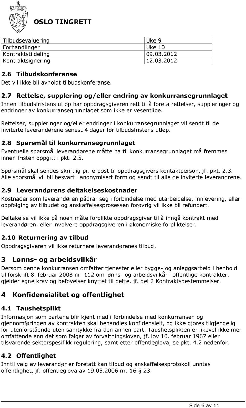 7 Rettelse, supplering og/eller endring av konkurransegrunnlaget Innen tilbudsfristens utløp har oppdragsgiveren rett til å foreta rettelser, suppleringer og endringer av konkurransegrunnlaget som