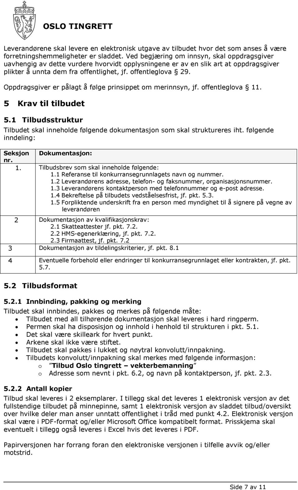 Oppdragsgiver er pålagt å følge prinsippet om merinnsyn, jf. offentleglova 11. 5 Krav til tilbudet 5.1 Tilbudsstruktur Tilbudet skal inneholde følgende dokumentasjon som skal struktureres iht.