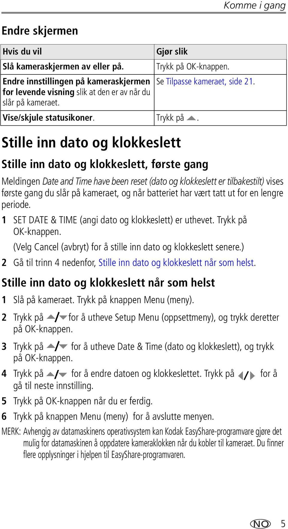 Stille inn dato og klokkeslett Stille inn dato og klokkeslett, første gang Meldingen Date and Time have been reset (dato og klokkeslett er tilbakestilt) vises første gang du slår på kameraet, og når