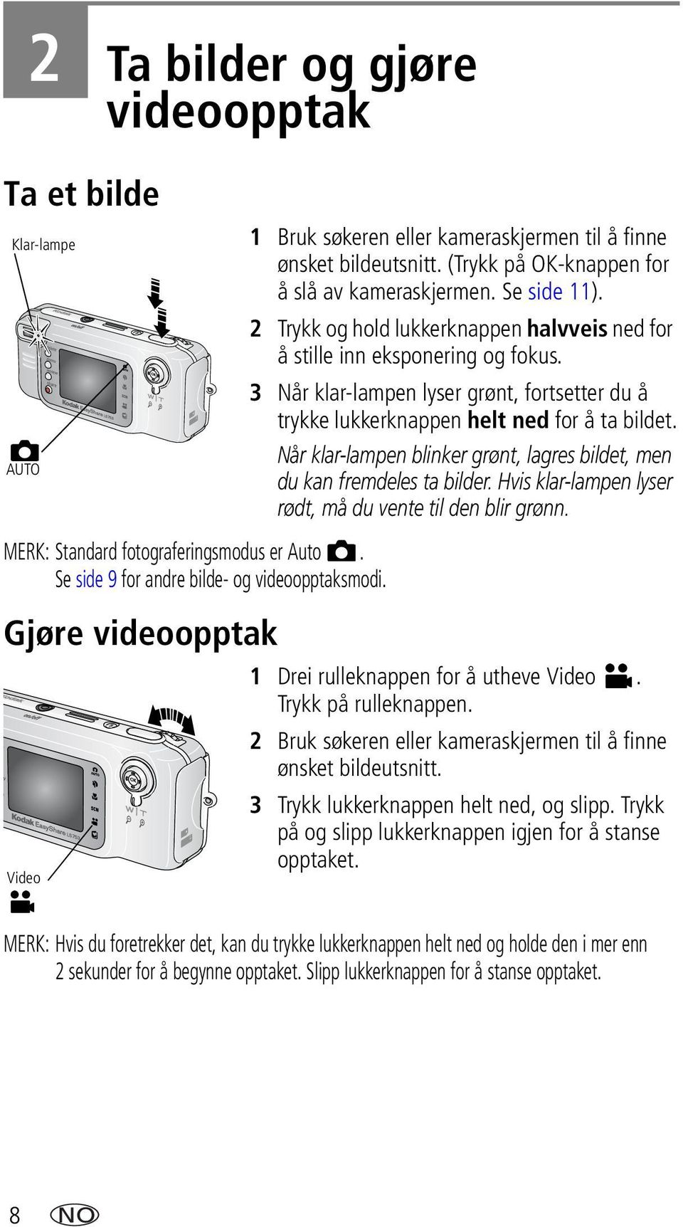 Når klar-lampen blinker grønt, lagres bildet, men du kan fremdeles ta bilder. Hvis klar-lampen lyser rødt, må du vente til den blir grønn. MERK: Standard fotograferingsmodus er Auto.