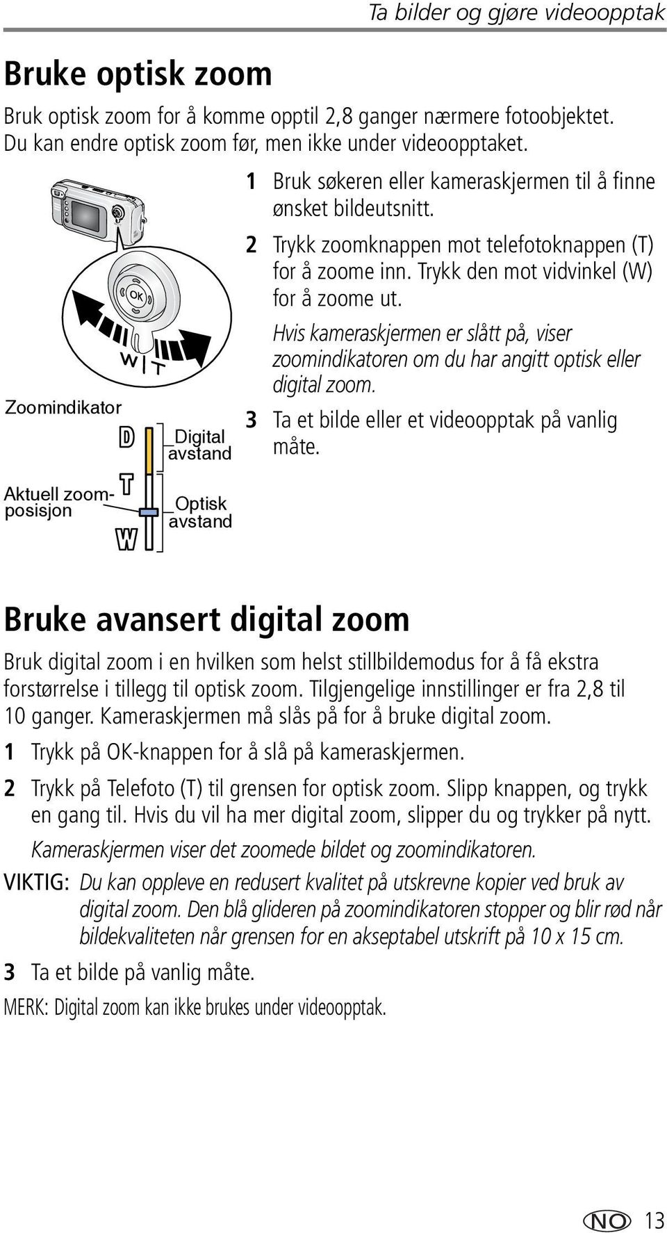 Hvis kameraskjermen er slått på, viser zoomindikatoren om du har angitt optisk eller digital zoom. Zoomindikator Digital avstand 3 Ta et bilde eller et videoopptak på vanlig måte.