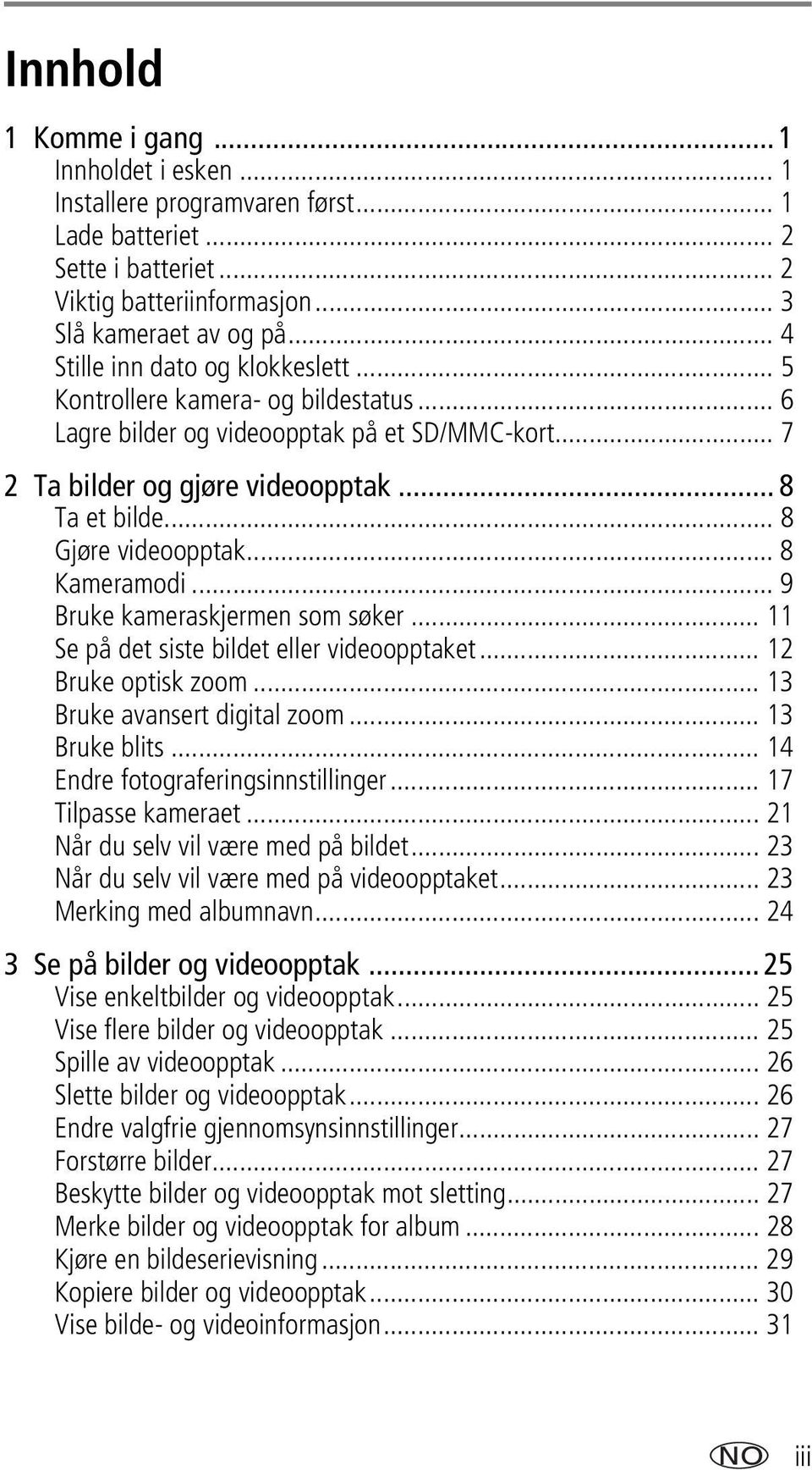 .. 8 Gjøre videoopptak... 8 Kameramodi... 9 Bruke kameraskjermen som søker... 11 Se på det siste bildet eller videoopptaket... 12 Bruke optisk zoom... 13 Bruke avansert digital zoom... 13 Bruke blits.