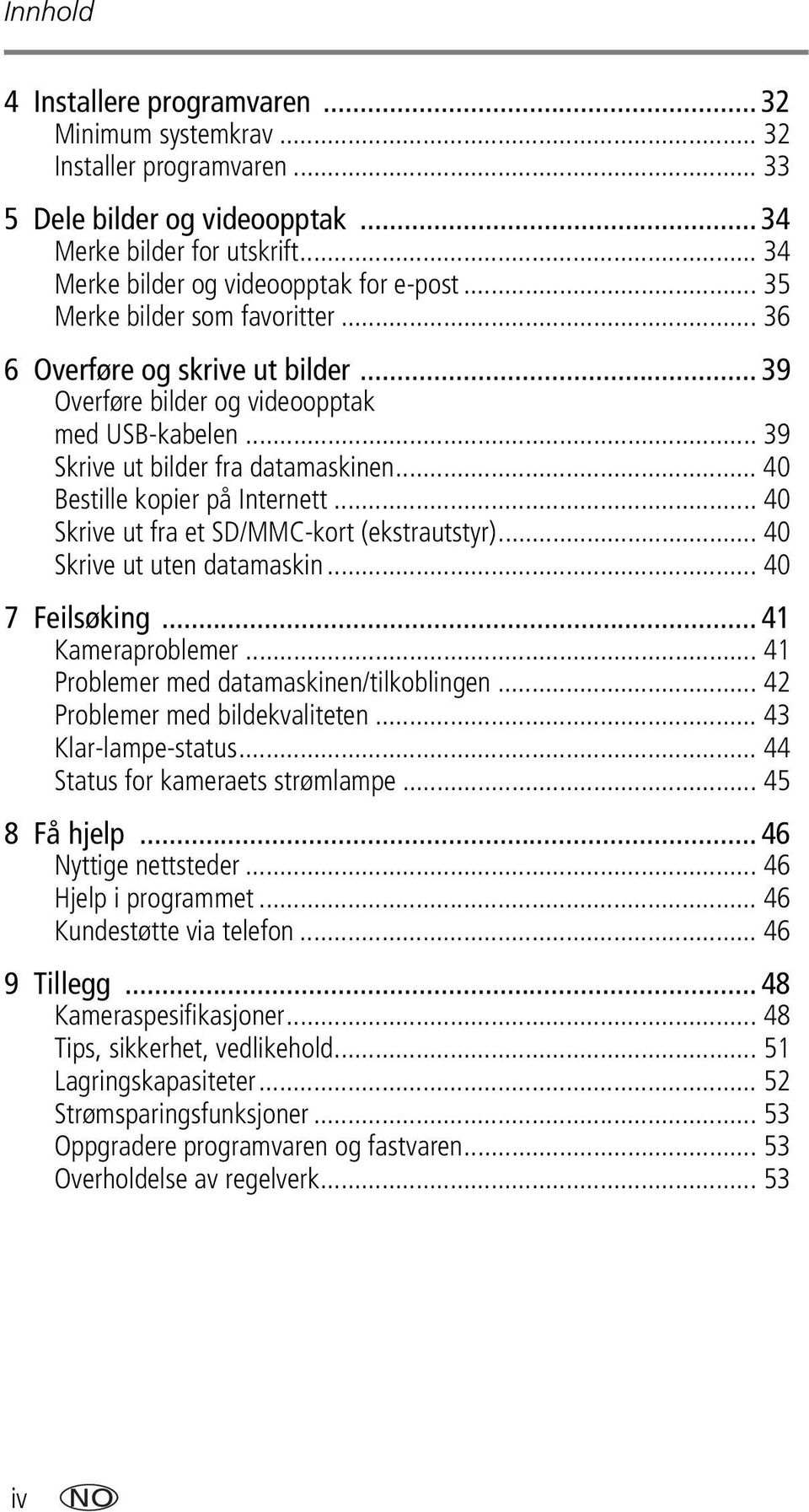 .. 40 Skrive ut fra et SD/MMC-kort (ekstrautstyr)... 40 Skrive ut uten datamaskin... 40 7 Feilsøking... 41 Kameraproblemer... 41 Problemer med datamaskinen/tilkoblingen.