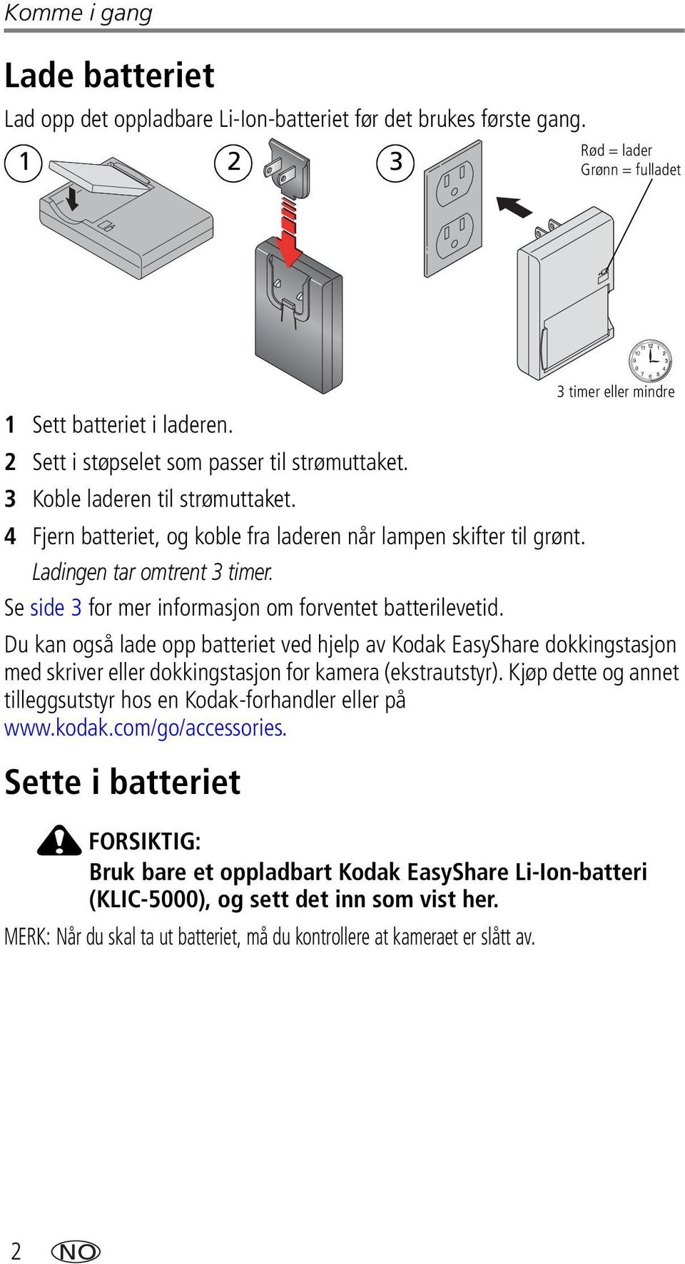 Se side 3 for mer informasjon om forventet batterilevetid. Du kan også lade opp batteriet ved hjelp av Kodak EasyShare dokkingstasjon med skriver eller dokkingstasjon for kamera (ekstrautstyr).