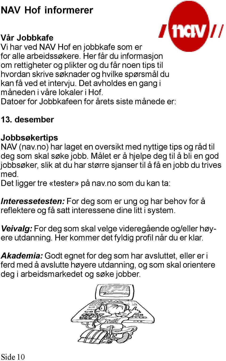 Datoer for Jobbkafeen for årets siste månede er: 13. desember Jobbsøkertips NAV (nav.no) har laget en oversikt med nyttige tips og råd til deg som skal søke jobb.