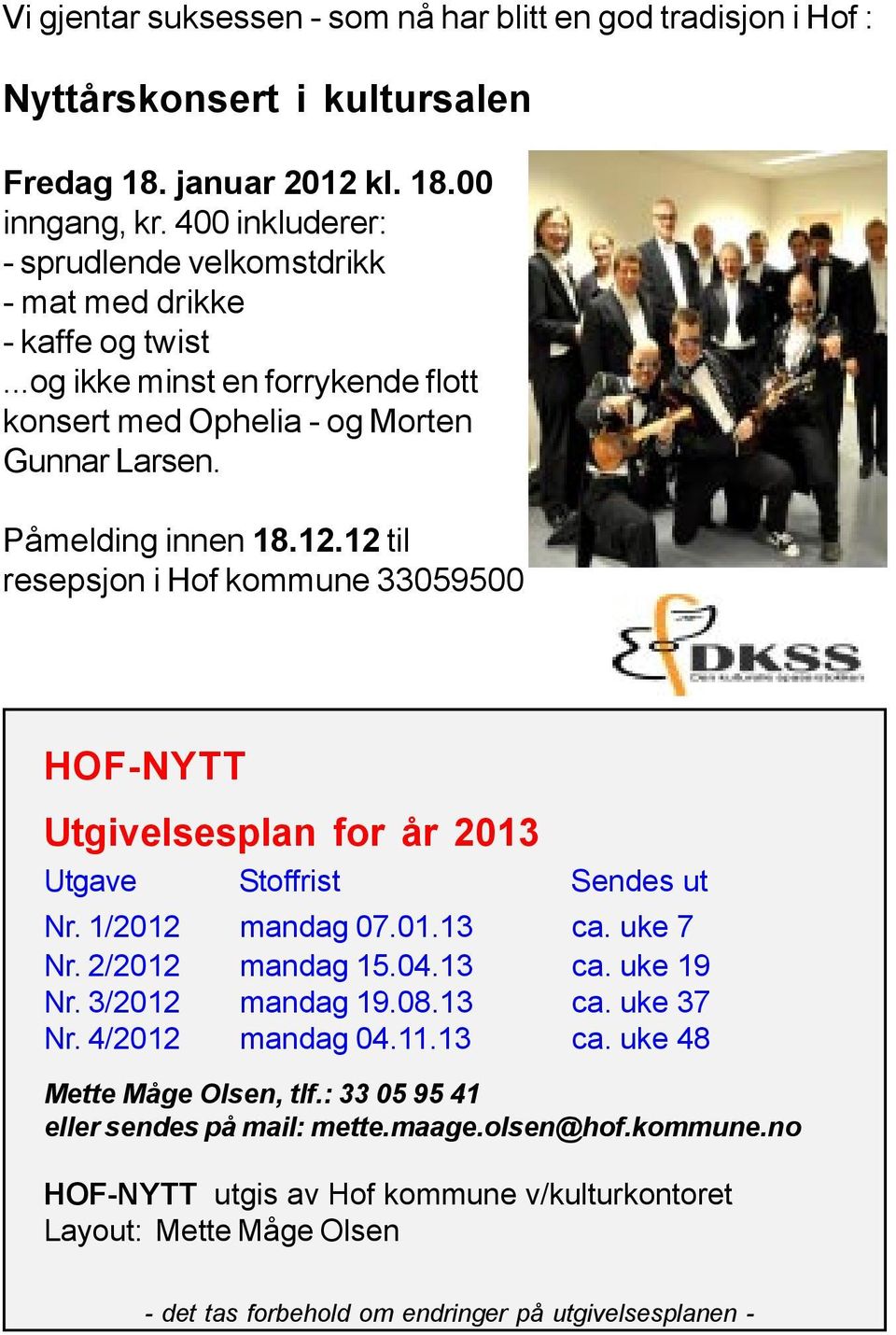 12 til resepsjon i Hof kommune 33059500 HOF-NYTT Utgivelsesplan for år 2013 Utgave Stoffrist Sendes ut Nr. 1/2012 mandag 07.01.13 ca. uke 7 Nr. 2/2012 mandag 15.04.13 ca. uke 19 Nr. 3/2012 mandag 19.