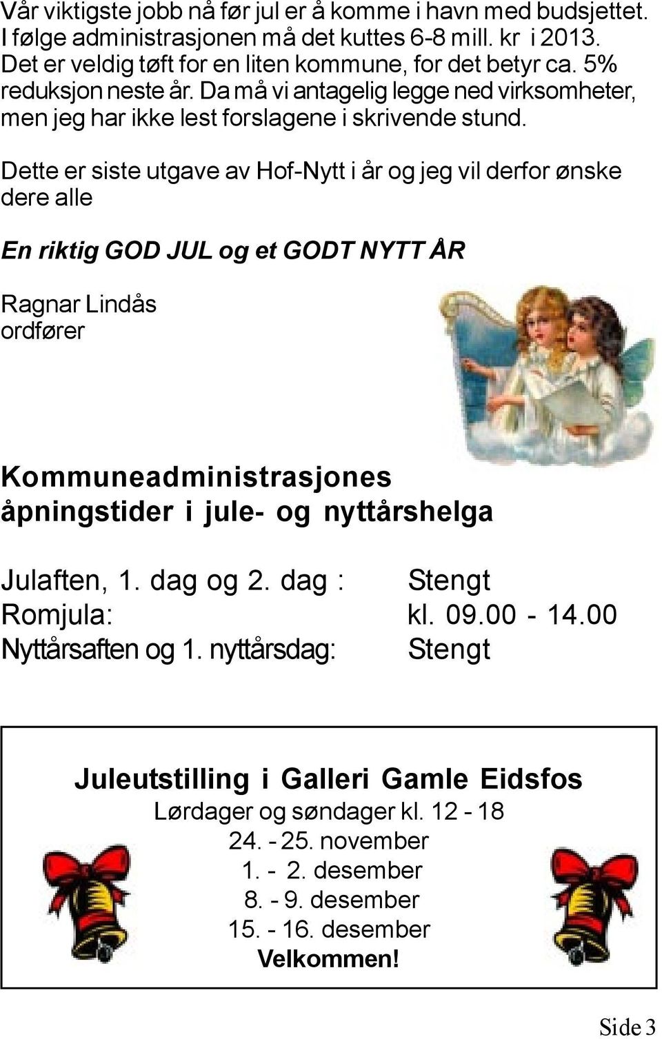 Dette er siste utgave av Hof-Nytt i år og jeg vil derfor ønske dere alle En riktig GOD JUL og et GODT NYTT ÅR Ragnar Lindås ordfører Kommuneadministrasjones åpningstider i jule- og