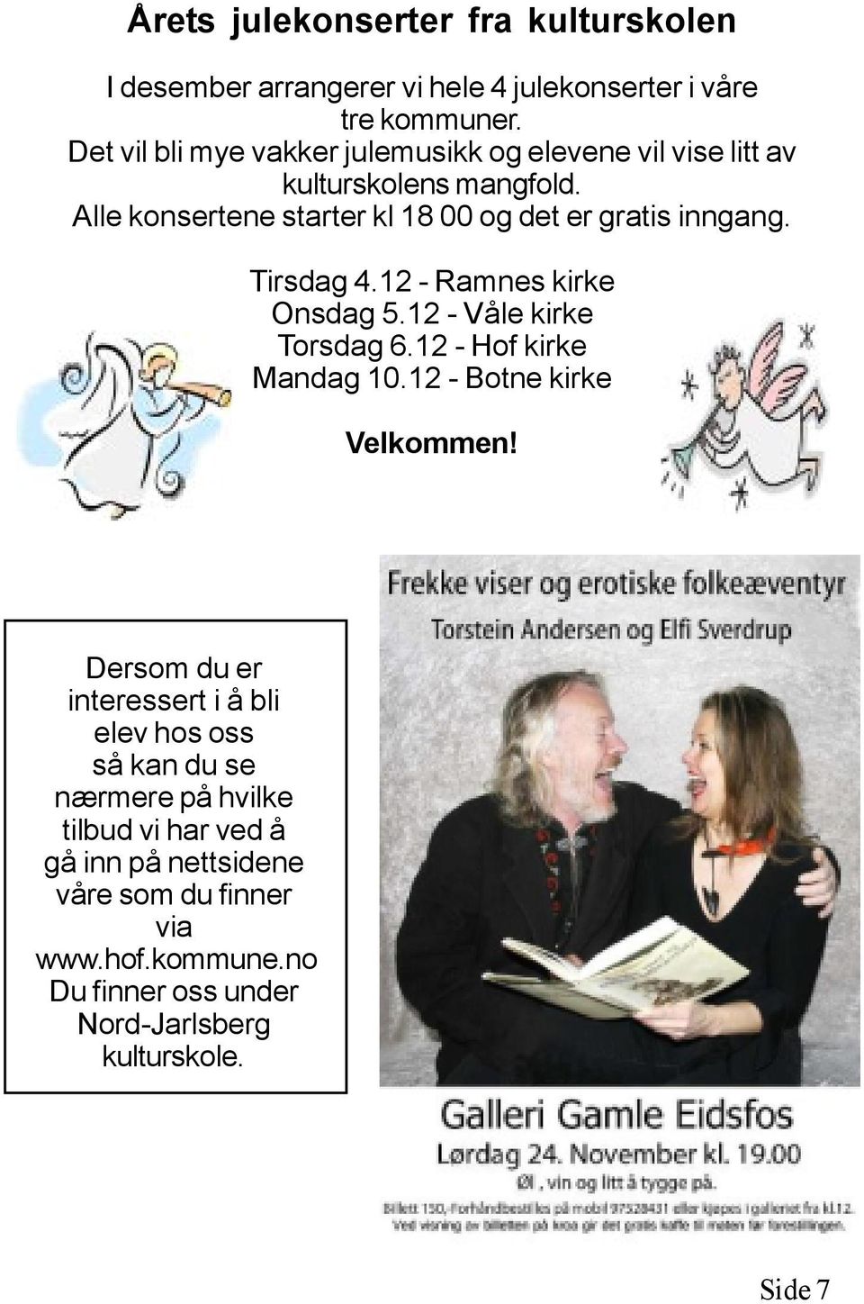 Tirsdag 4.12 - Ramnes kirke Onsdag 5.12 - Våle kirke Torsdag 6.12 - Hof kirke Mandag 10.12 - Botne kirke Velkommen!