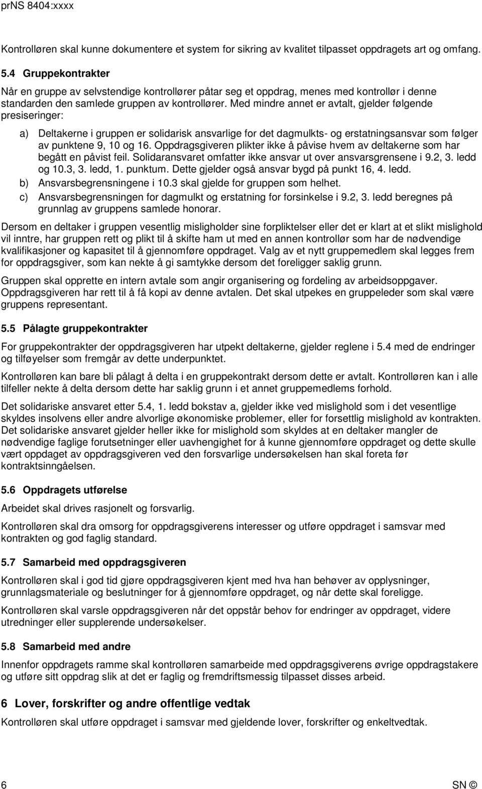 Med mindre annet er avtalt, gjelder følgende presiseringer: a) Deltakerne i gruppen er solidarisk ansvarlige for det dagmulkts- og erstatningsansvar som følger av punktene 9, 10 og 16.