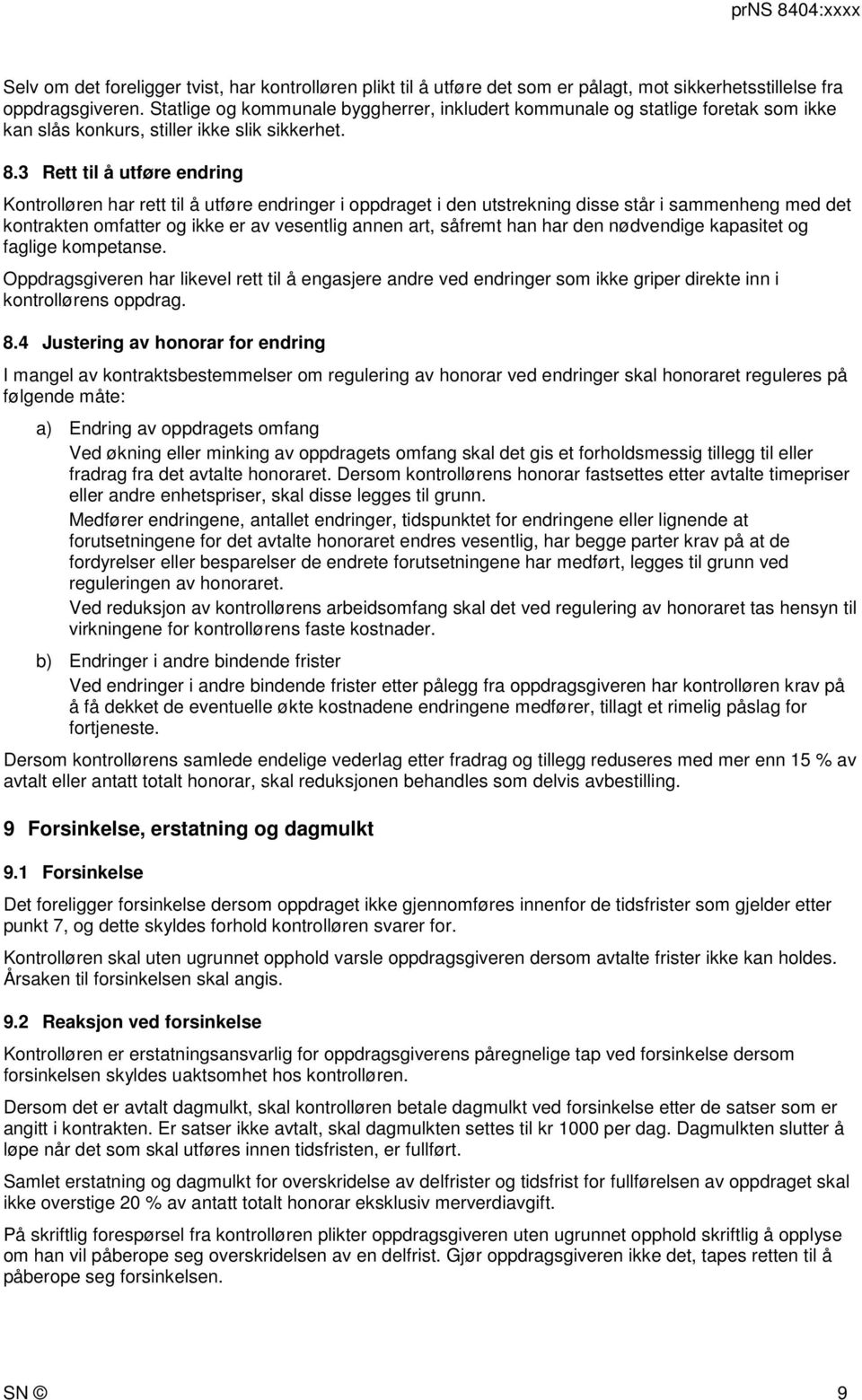 3 Rett til å utføre endring Kontrolløren har rett til å utføre endringer i oppdraget i den utstrekning disse står i sammenheng med det kontrakten omfatter og ikke er av vesentlig annen art, såfremt