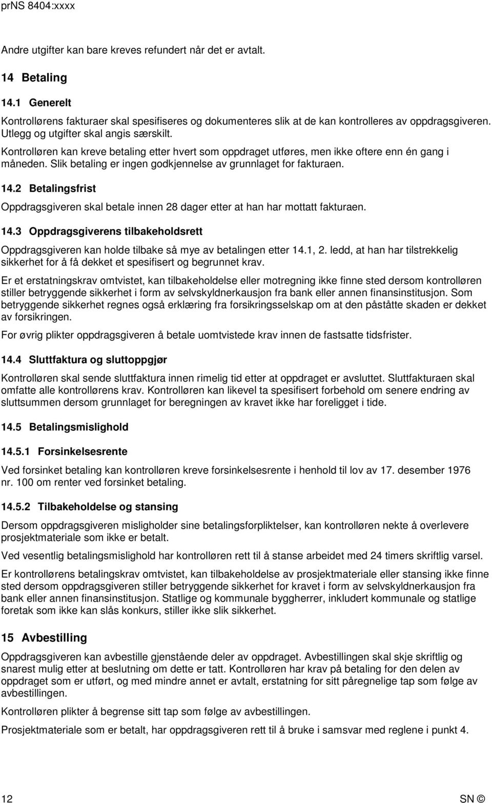 Slik betaling er ingen godkjennelse av grunnlaget for fakturaen. 14.2 Betalingsfrist Oppdragsgiveren skal betale innen 28 dager etter at han har mottatt fakturaen. 14.3 Oppdragsgiverens tilbakeholdsrett Oppdragsgiveren kan holde tilbake så mye av betalingen etter 14.