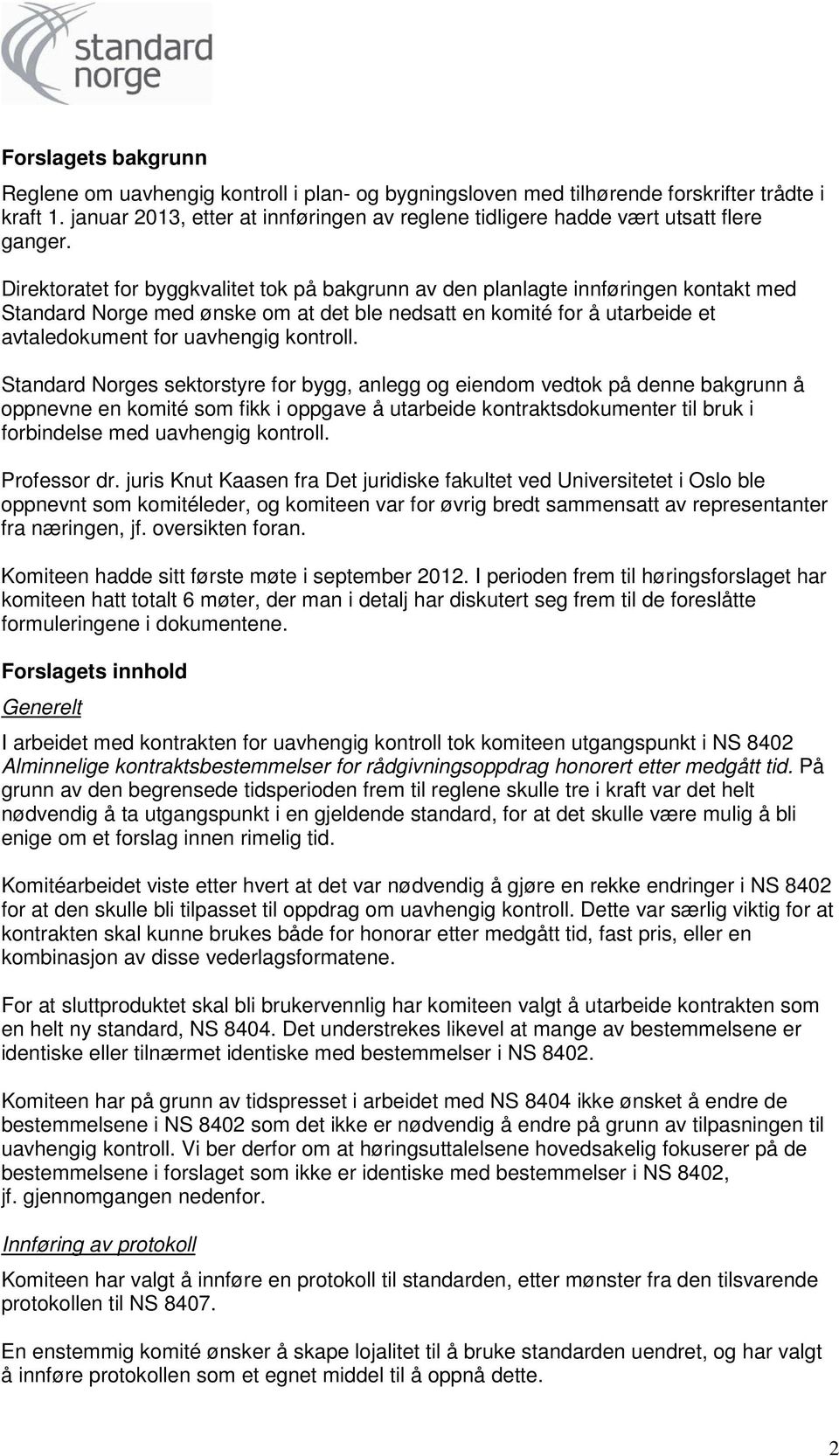 Direktoratet for byggkvalitet tok på bakgrunn av den planlagte innføringen kontakt med Standard Norge med ønske om at det ble nedsatt en komité for å utarbeide et avtaledokument for uavhengig