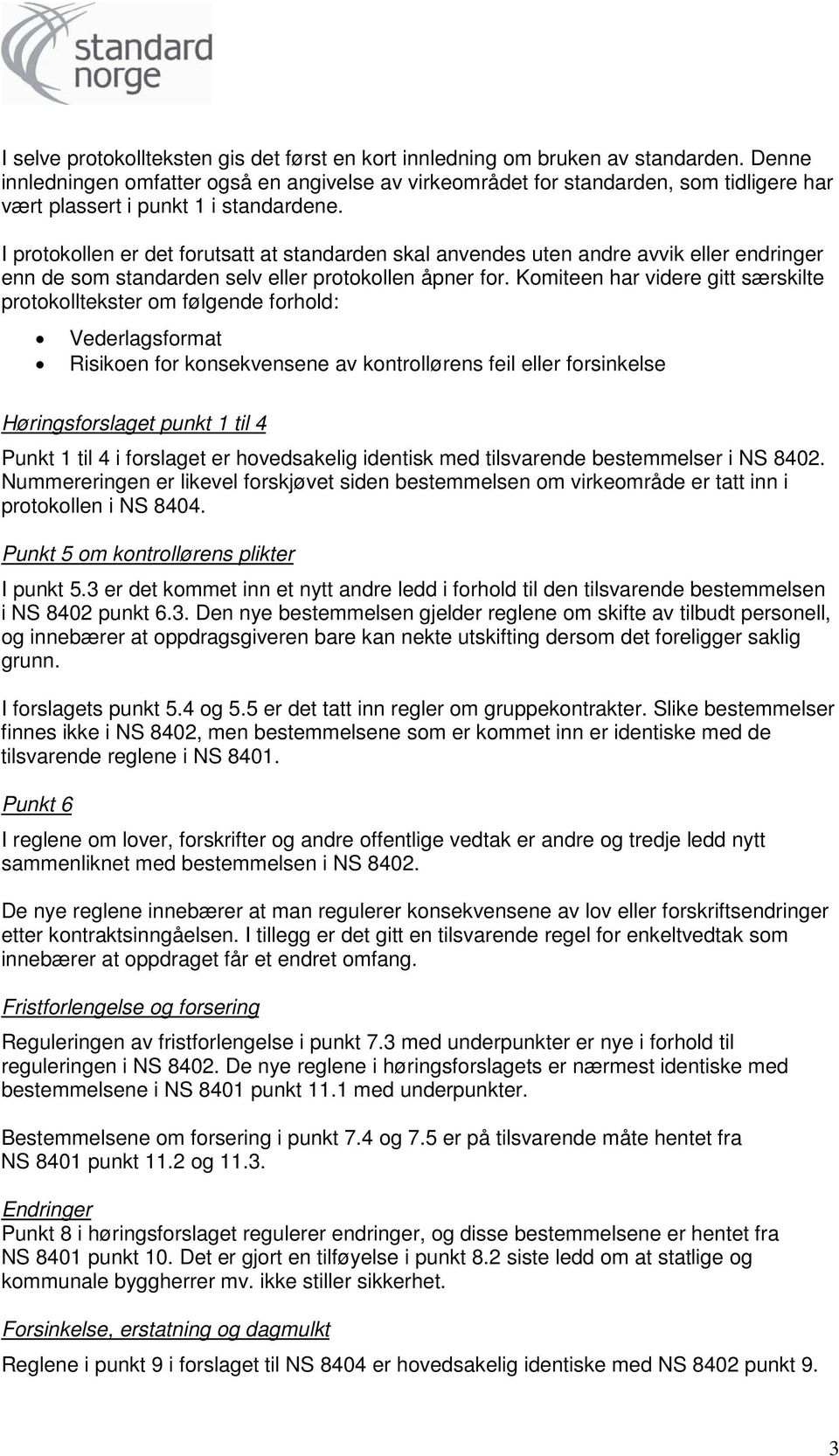 I protokollen er det forutsatt at standarden skal anvendes uten andre avvik eller endringer enn de som standarden selv eller protokollen åpner for.