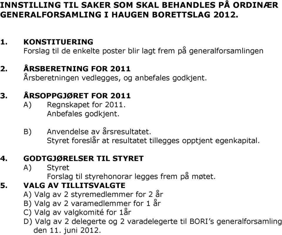 ÅRSOPPGJØRET FOR 2011 A) Regnskapet for 2011. Anbefales godkjent. B) Anvendelse av årsresultatet. Styret foreslår at resultatet tillegges opptjent egenkapital. 4.