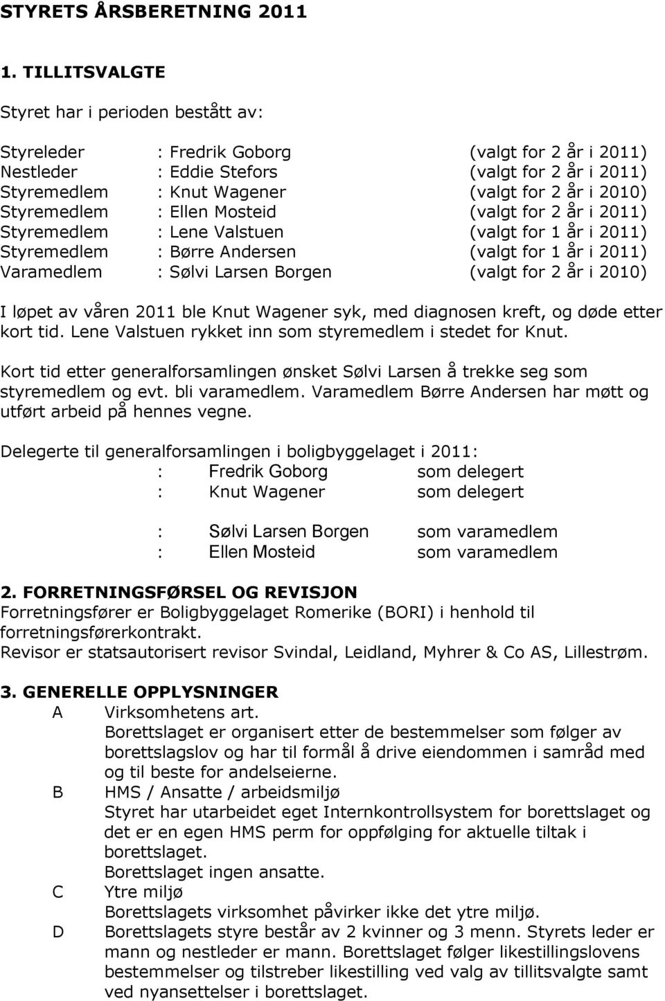 2010) Styremedlem : Ellen Mosteid (valgt for 2 år i 2011) Styremedlem : Lene Valstuen (valgt for 1 år i 2011) Styremedlem : Børre Andersen (valgt for 1 år i 2011) Varamedlem : Sølvi Larsen Borgen