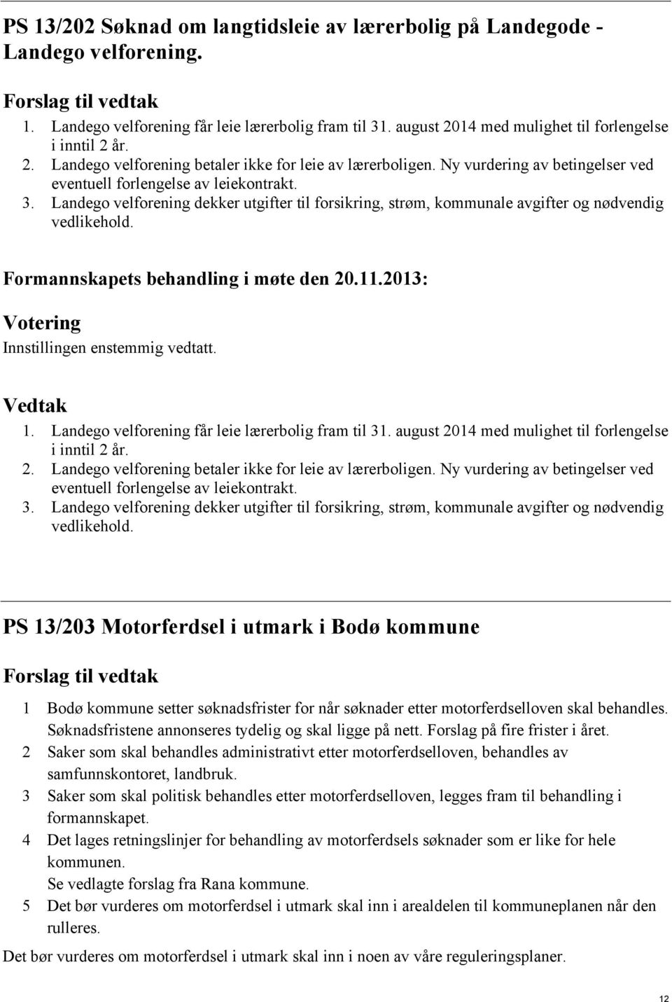 Landego velforening dekker utgifter til forsikring, strøm, kommunale avgifter og nødvendig vedlikehold. 1. Landego velforening får leie lærerbolig fram til 31.