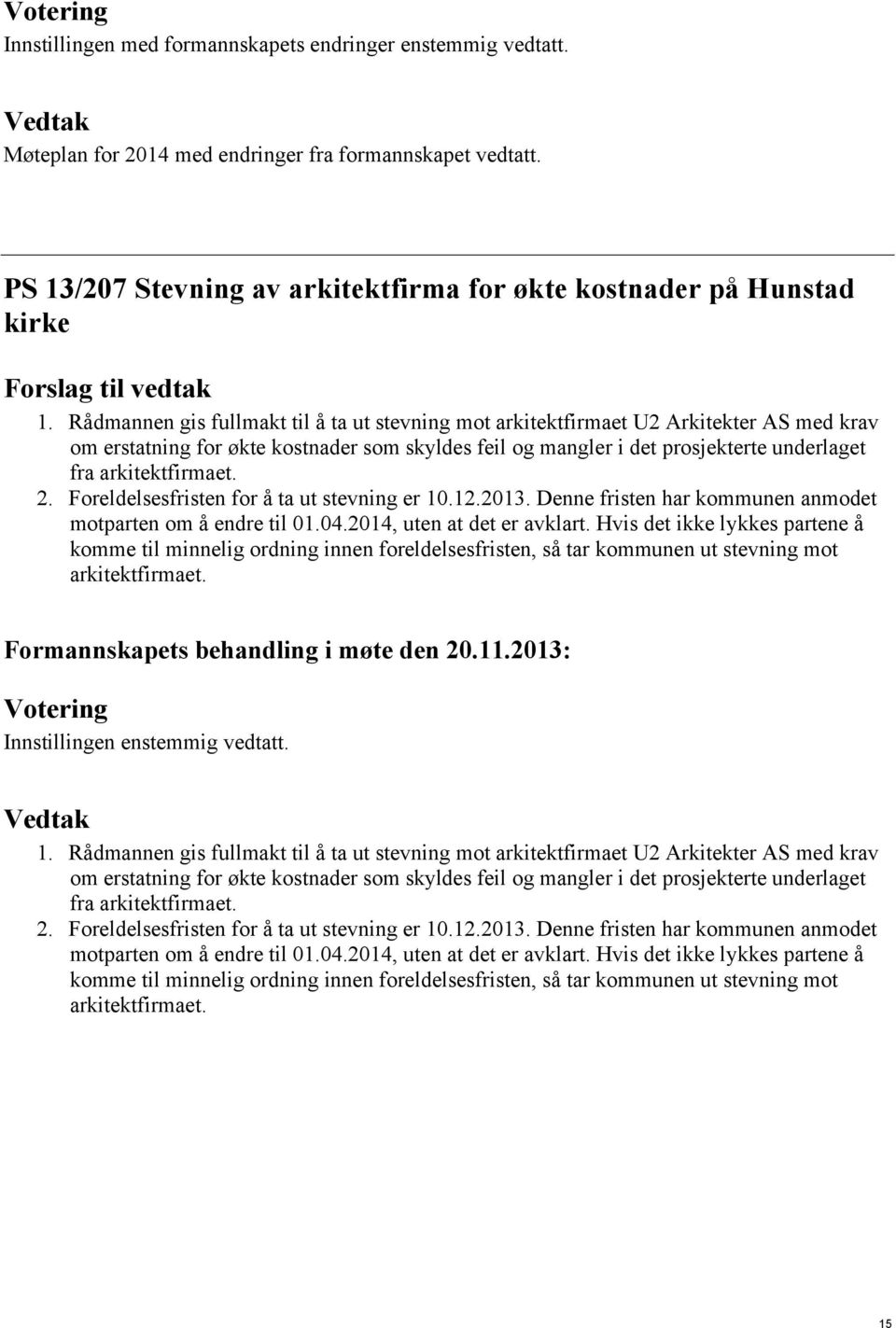 arkitektfirmaet. 2. Foreldelsesfristen for å ta ut stevning er 10.12.2013. Denne fristen har kommunen anmodet motparten om å endre til 01.04.2014, uten at det er avklart.