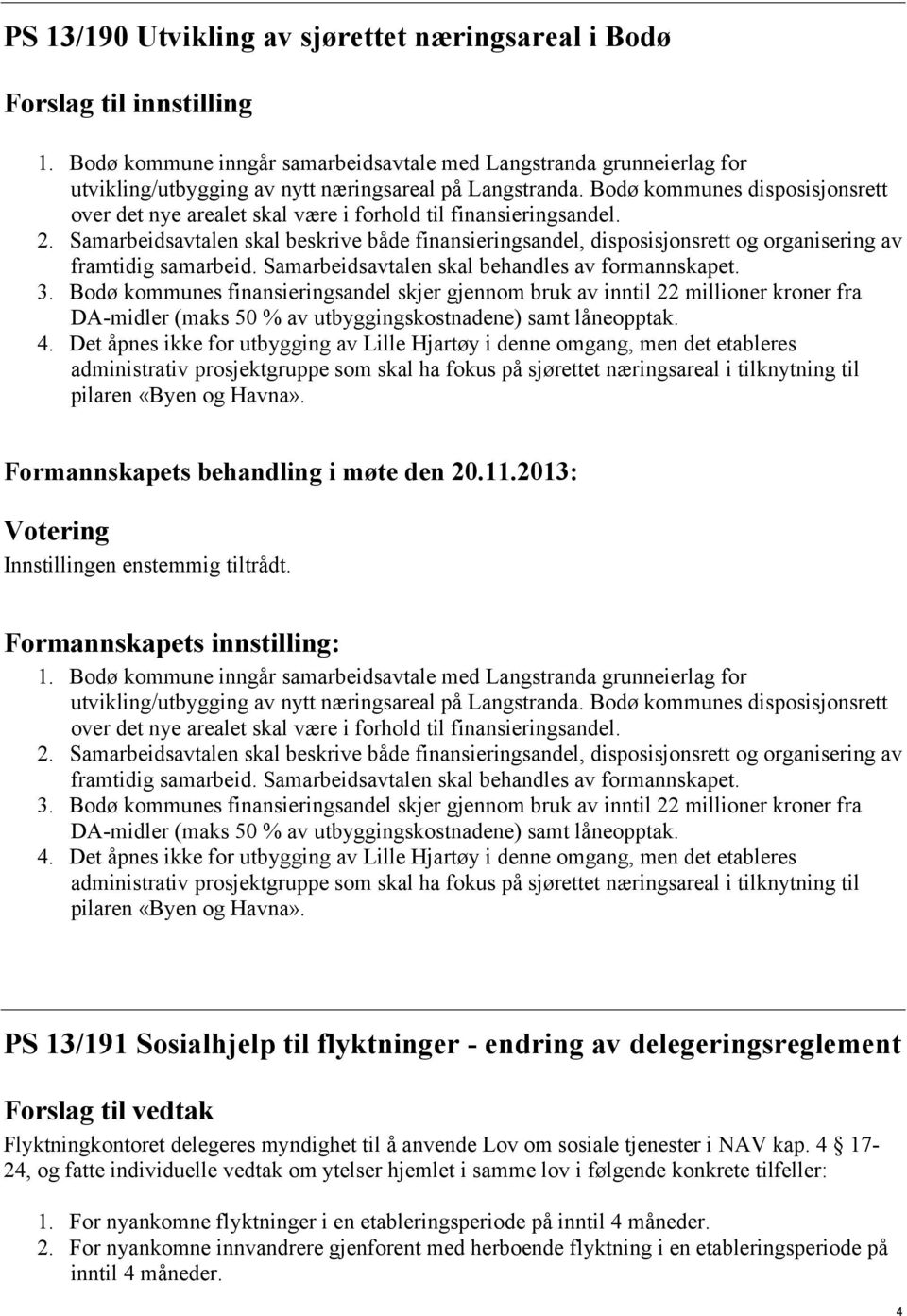 Bodø kommunes disposisjonsrett over det nye arealet skal være i forhold til finansieringsandel. 2.