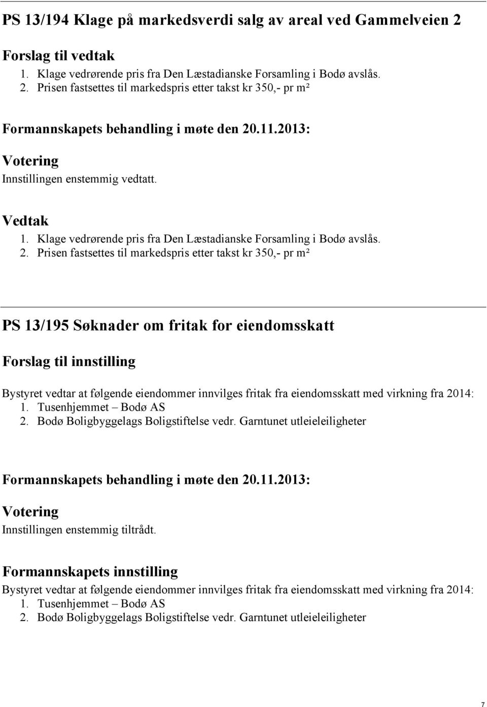 Prisen fastsettes til markedspris etter takst kr 350,- pr m² PS 13/195 Søknader om fritak for eiendomsskatt Forslag til innstilling Bystyret vedtar at følgende eiendommer innvilges fritak fra