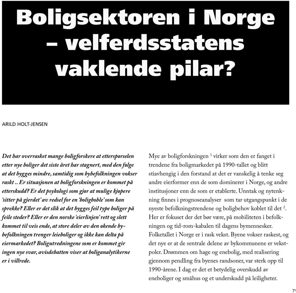 . Er situasjonen at boligforskningen er kommet på etterskudd? Er det psykologi som gjør at mulige kjøpere sitter på gjerdet av redsel for en boligboble som kan sprekke?