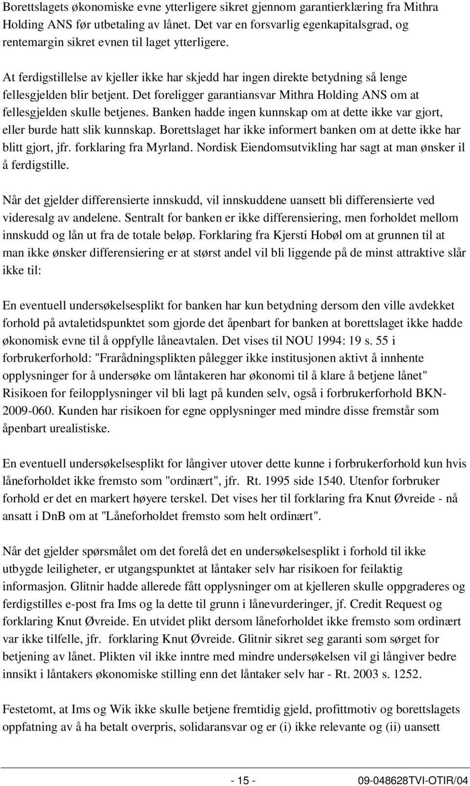 At ferdigstillelse av kjeller ikke har skjedd har ingen direkte betydning så lenge fellesgjelden blir betjent. Det foreligger garantiansvar Mithra Holding ANS om at fellesgjelden skulle betjenes.