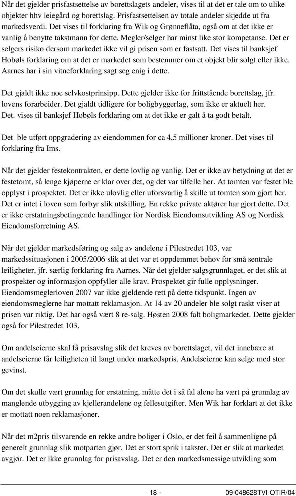 Det er selgers risiko dersom markedet ikke vil gi prisen som er fastsatt. Det vises til banksjef Hobøls forklaring om at det er markedet som bestemmer om et objekt blir solgt eller ikke.