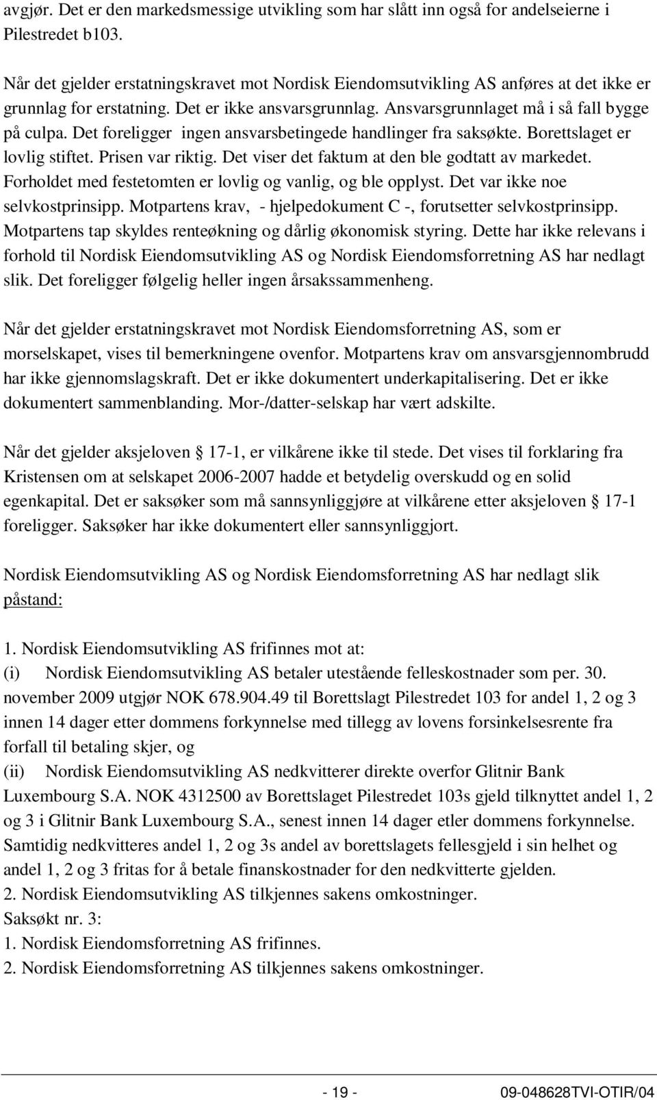 Det foreligger ingen ansvarsbetingede handlinger fra saksøkte. Borettslaget er lovlig stiftet. Prisen var riktig. Det viser det faktum at den ble godtatt av markedet.