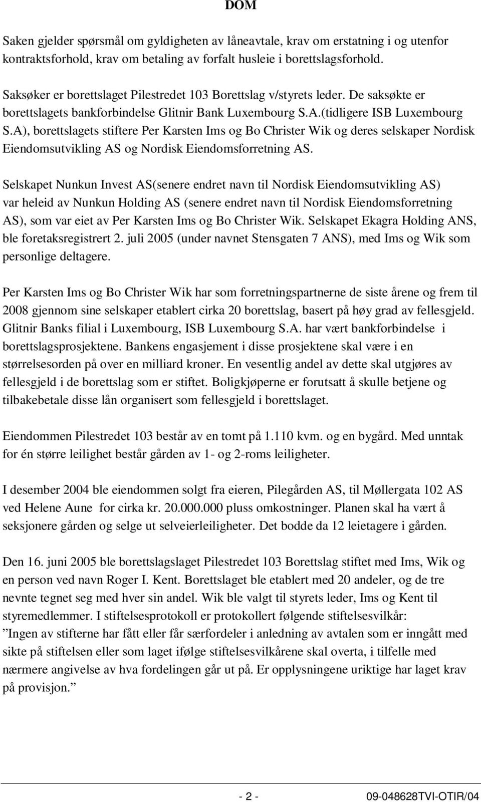 A), borettslagets stiftere Per Karsten Ims og Bo Christer Wik og deres selskaper Nordisk Eiendomsutvikling AS og Nordisk Eiendomsforretning AS.