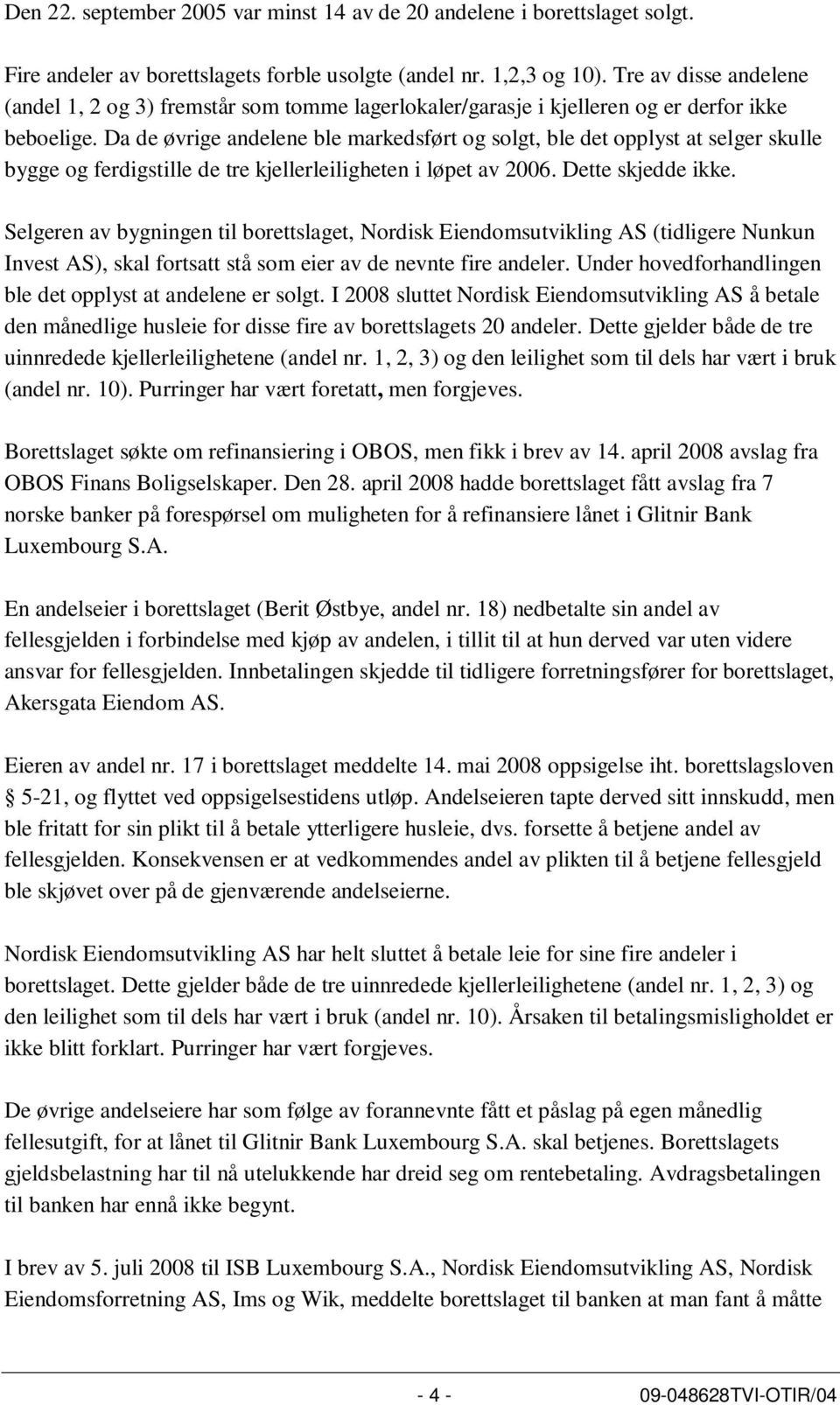 Da de øvrige andelene ble markedsført og solgt, ble det opplyst at selger skulle bygge og ferdigstille de tre kjellerleiligheten i løpet av 2006. Dette skjedde ikke.