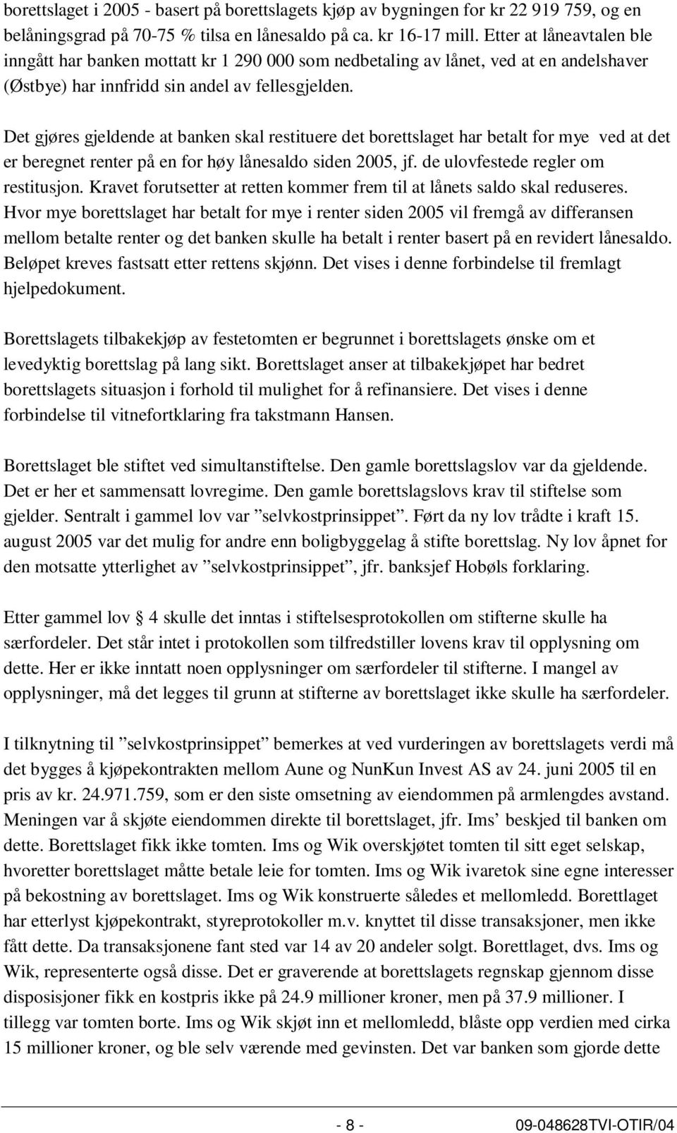 Det gjøres gjeldende at banken skal restituere det borettslaget har betalt for mye ved at det er beregnet renter på en for høy lånesaldo siden 2005, jf. de ulovfestede regler om restitusjon.