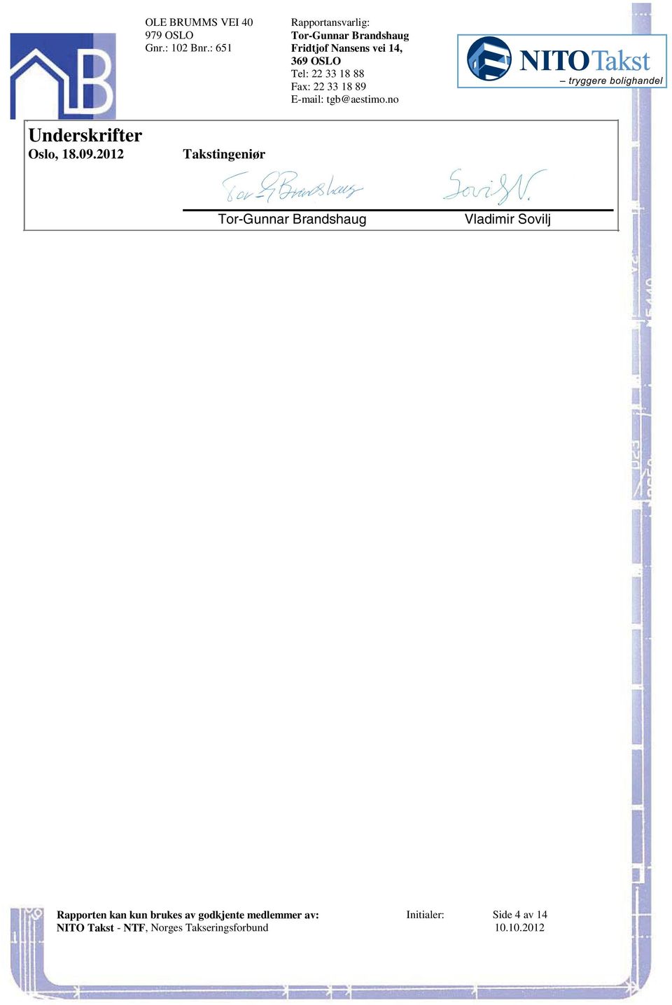 Oslo, 18092012 Takstingeniør Tor-Gunnar Brandshaug Vladimir Sovilj Rapporten kan kun brukes av