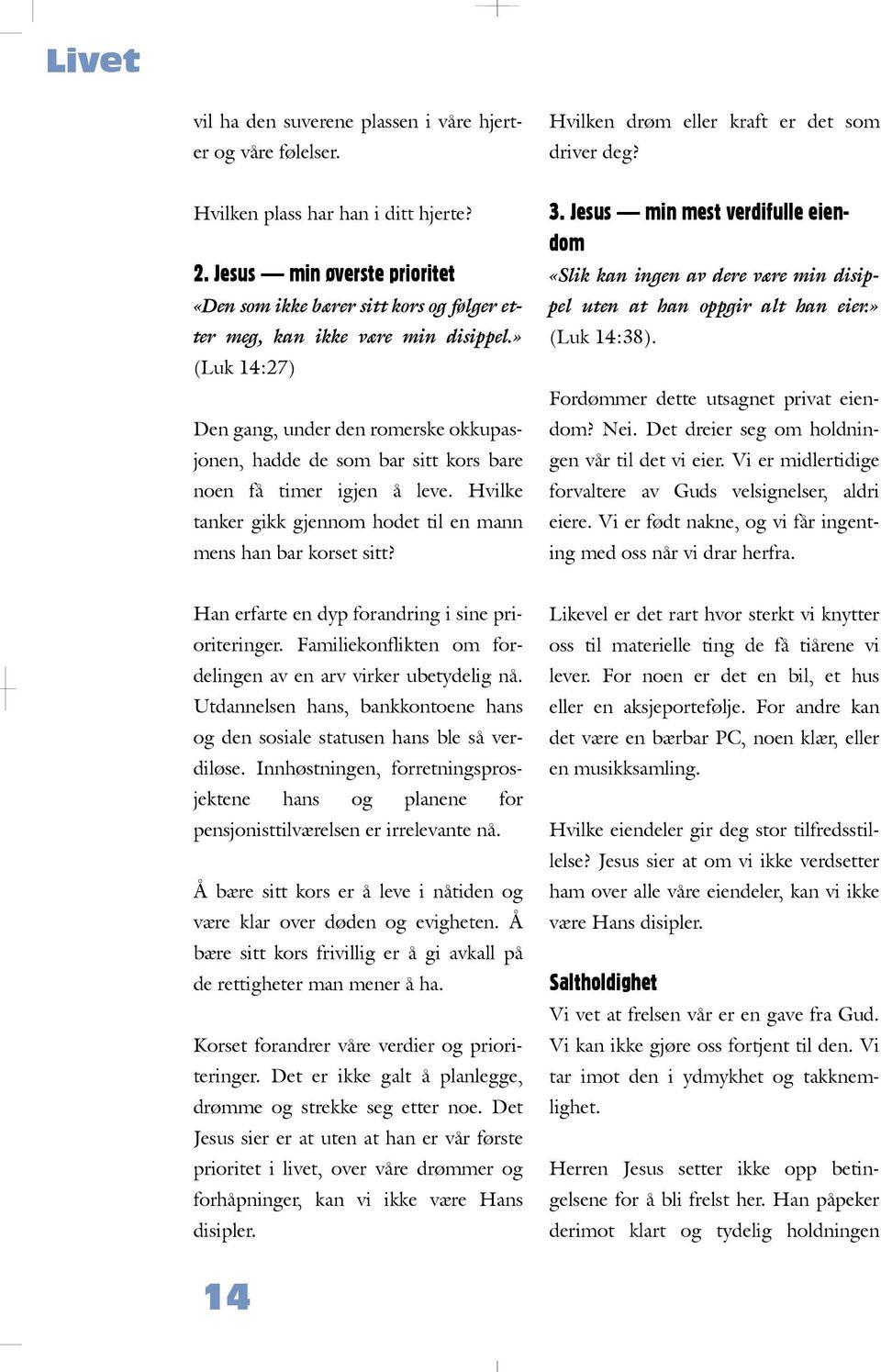 » ter m eg, k an ik k e væ r e m in d isippe.» (Luk 14:38). (Luk 14:27) Ford øm m e r d e tte utsagne t privat e ie nd e n gang, und e r d e n rom e rsk e ok k upas- d om?ne i.