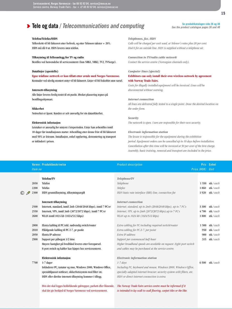 etter Telenors takster + 20%. ISDN må slå 0 ut. ISDN leveres uten telefon. Telephones, fax, ISDN Calls will be charged per unit used, at Telenor s rates plus 20 per cent. Dial 0 for an outside line.