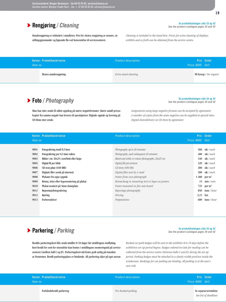 Se produktkatalogen side 33 og 42 See the product catalogue pages 33 and 42 Cleaning is included in the stand hire.