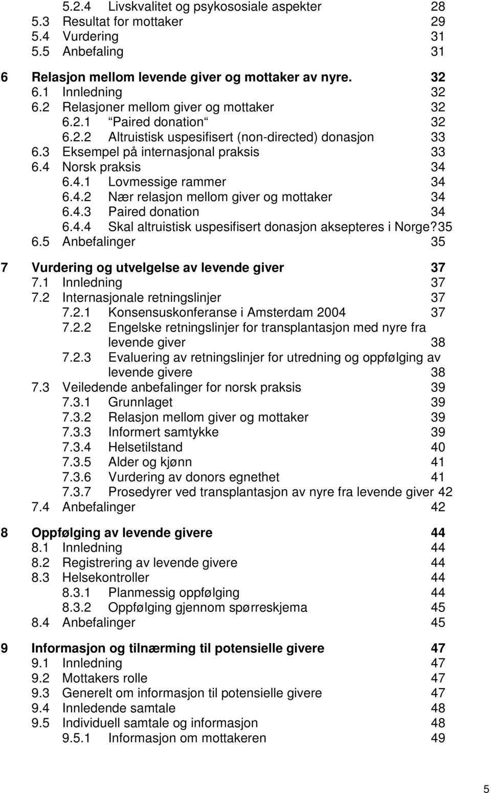 4.2 Nær relasjon mellom giver og mottaker 34 6.4.3 Paired donation 34 6.4.4 Skal altruistisk uspesifisert donasjon aksepteres i Norge?35 6.