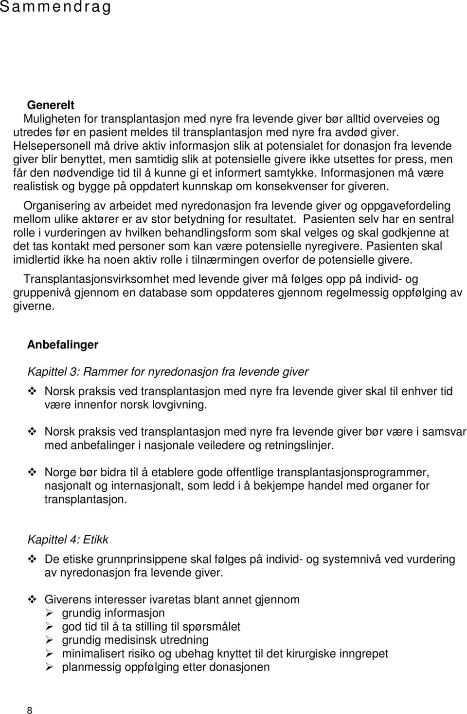 til å kunne gi et informert samtykke. Informasjonen må være realistisk og bygge på oppdatert kunnskap om konsekvenser for giveren.