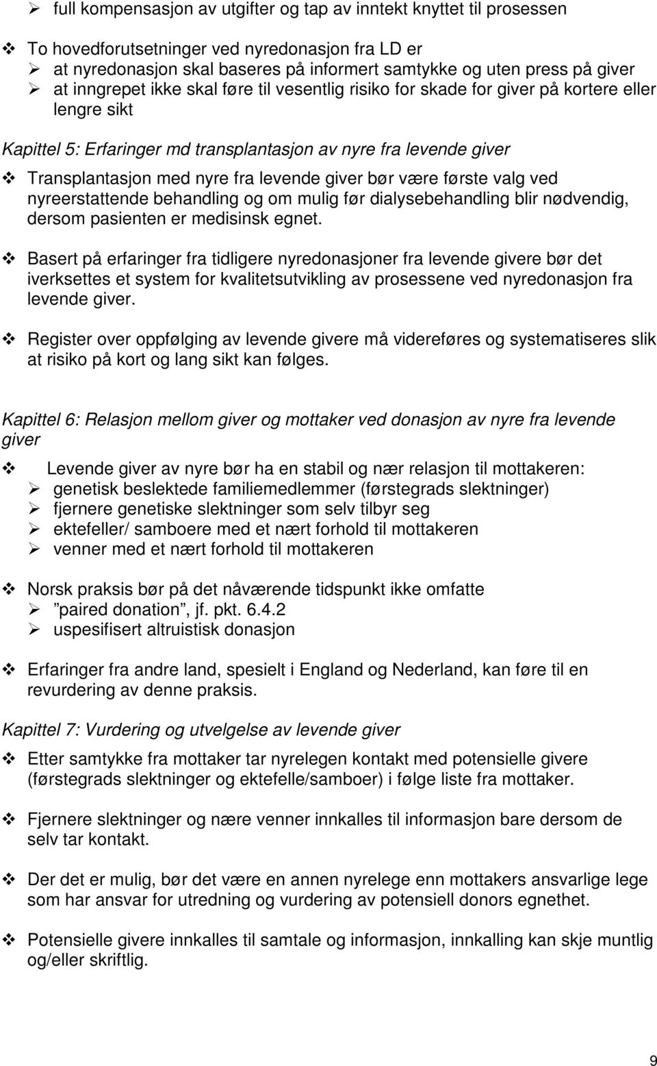 giver bør være første valg ved nyreerstattende behandling og om mulig før dialysebehandling blir nødvendig, dersom pasienten er medisinsk egnet.