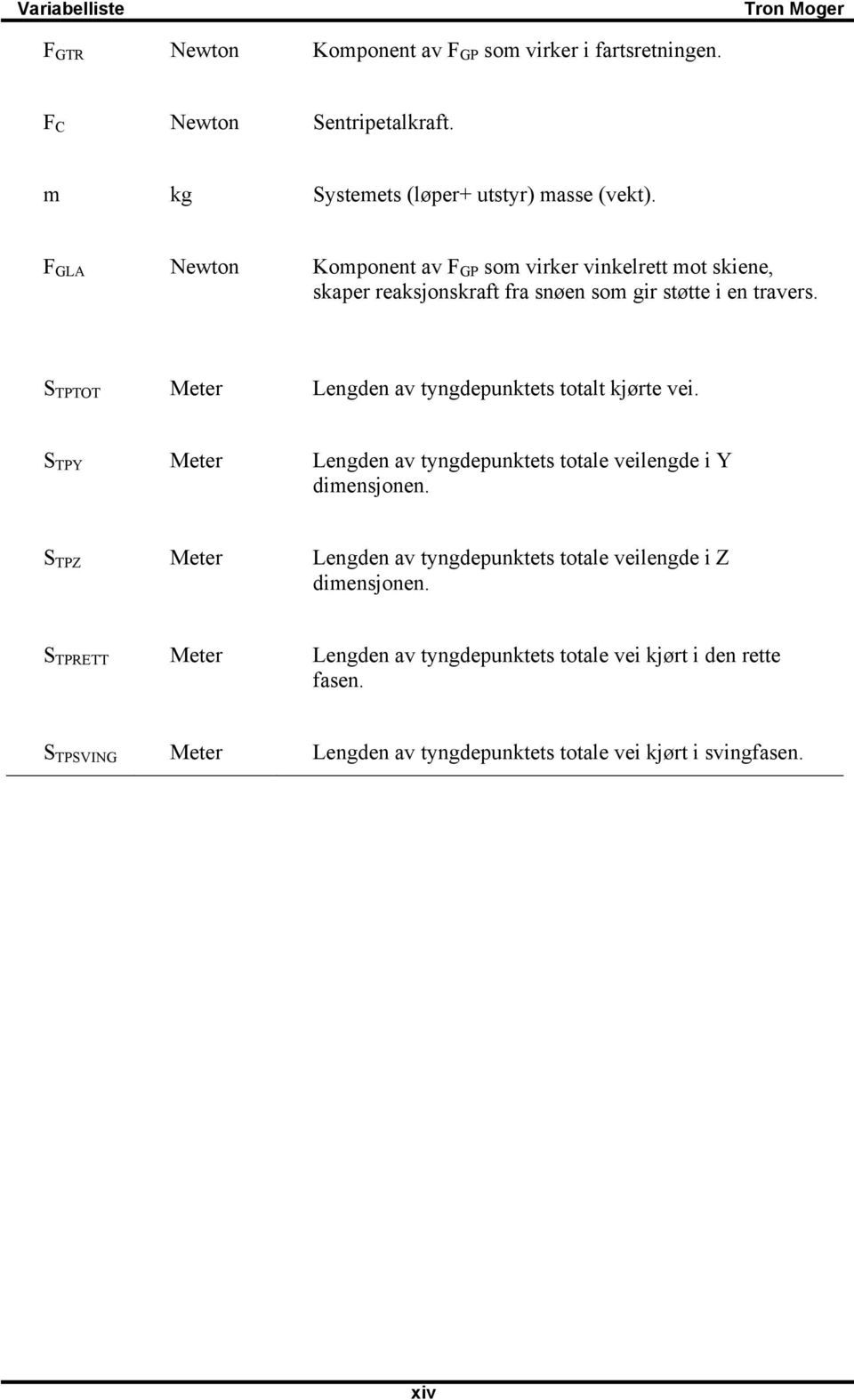 S TPTOT Meter Lengden av tyngdepunktets totalt kjørte vei. S TPY Meter Lengden av tyngdepunktets totale veilengde i Y dimensjonen.