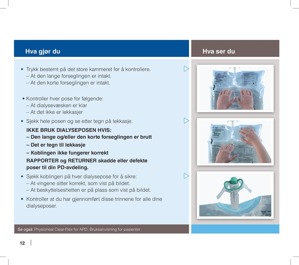 IKKE BRUK DIALYSEPOSEN HVIS: Den lange og/eller den korte forseglingen er brutt Det er tegn til lekkasje Koblingen ikke fungerer korrekt RAPPORTER og RETURNER skadde eller defekte poser til din