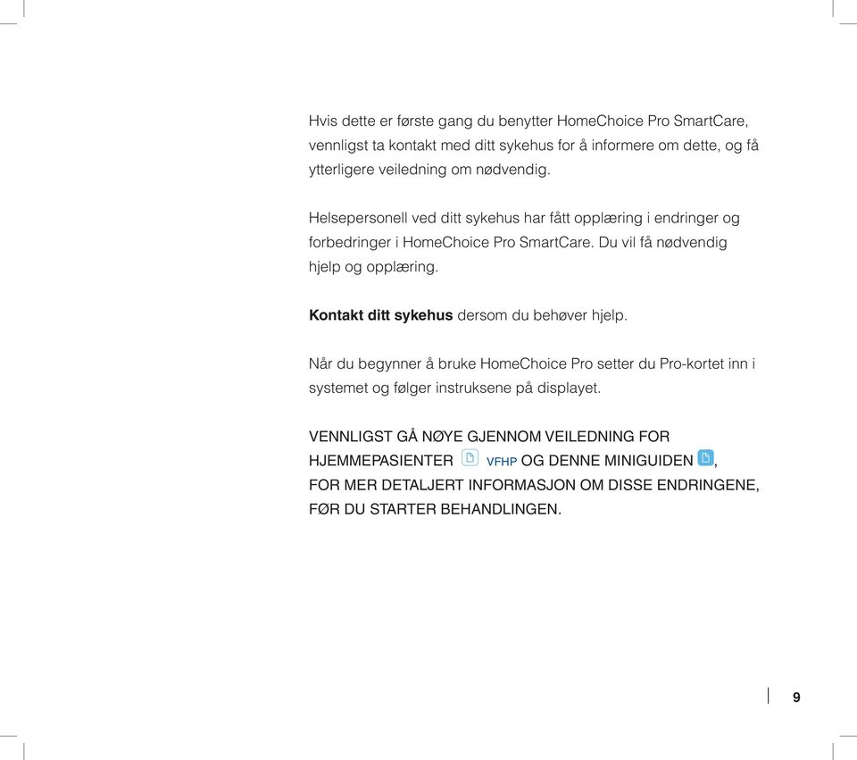 Kontakt ditt sykehus dersom du behøver hjelp. Når du begynner å bruke HomeChoice Pro setter du Pro-kortet inn i systemet og følger instruksene på displayet.