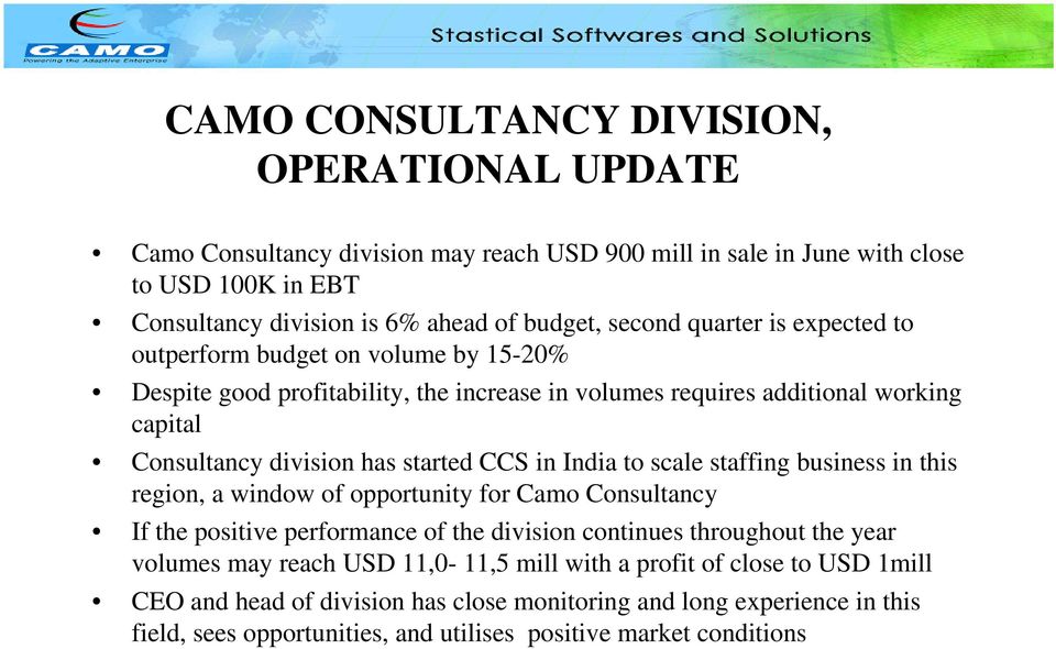CCS in India to scale staffing business in this region, a window of opportunity for Camo Consultancy If the positive performance of the division continues throughout the year volumes may