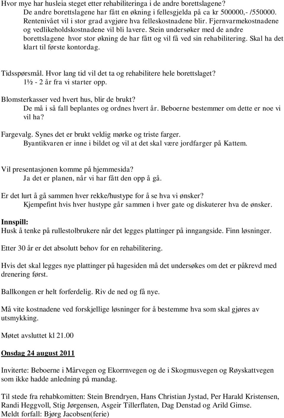 Stein undersøker med de andre borettslagene hvor stor økning de har fått og vil få ved sin rehabilitering. Skal ha det klart til første kontordag. Tidsspørsmål.