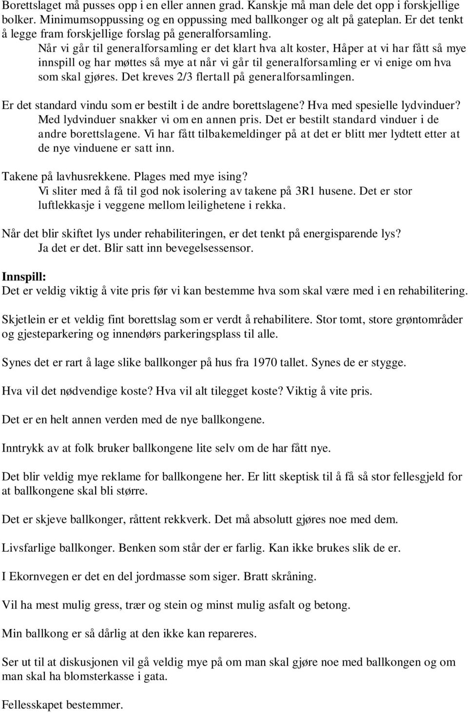 Når vi går til generalforsamling er det klart hva alt koster, Håper at vi har fått så mye innspill og har møttes så mye at når vi går til generalforsamling er vi enige om hva som skal gjøres.