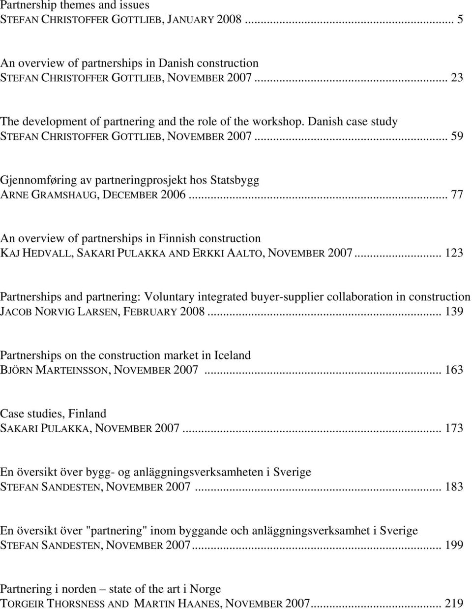 .. 59 Gjennomføring av partneringprosjekt hos Statsbygg ARNE GRAMSHAUG, DECEMBER 2006.