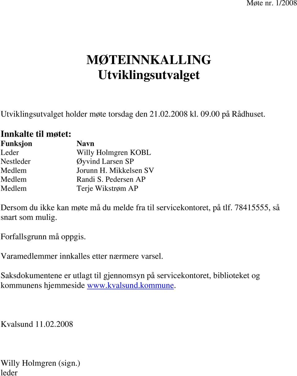 Pedersen AP Terje Wikstrøm AP Dersom du ikke kan møte må du melde fra til servicekontoret, på tlf. 78415555, så snart som mulig. Forfallsgrunn må oppgis.