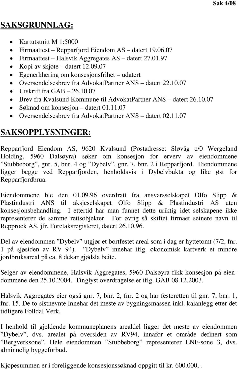 11.07 Oversendelsesbrev fra AdvokatPartner ANS datert 02.11.07 SAKSOPPLYSNINGER: Repparfjord Eiendom AS, 9620 Kvalsund (Postadresse: Sløvåg c/0 Wergeland Holding, 5960 Dalsøyra) søker om konsesjon for erverv av eiendommene Stubbeborg, gnr.