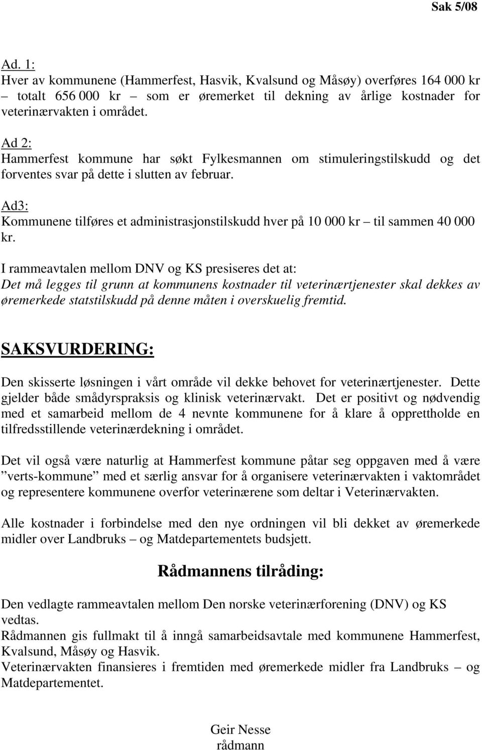 Ad3: Kommunene tilføres et administrasjonstilskudd hver på 10 000 kr til sammen 40 000 kr.